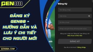 Đăng Ký Gen88 - Hướng Dẫn Và Lưu Ý Chi Tiết Cho Người Mới