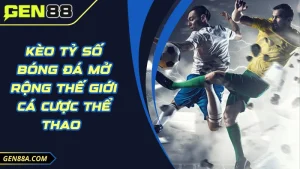 Kèo Tỷ Số Bóng Đá Mở Rộng Thế Giới Cá Cược Thể Thao