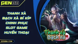 Thanh Xà Bạch Xà Bí Kíp Chinh Phục Slot Game Huyền Thoại