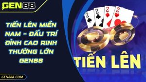 Tiến Lên Miền Nam – Đấu Trí Đỉnh Cao Rinh Thưởng lớn GEN88